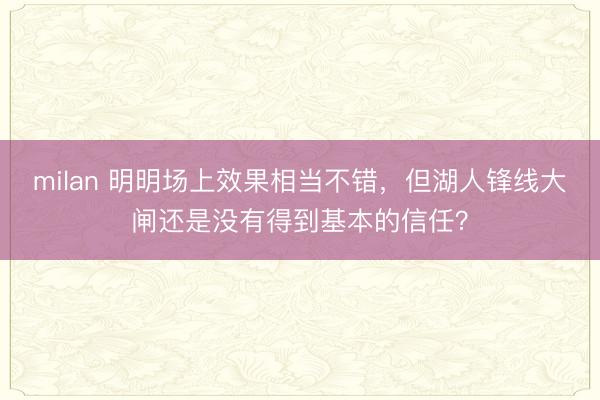 milan 明明场上效果相当不错，但湖人锋线大闸还是没有得到基本的信任？