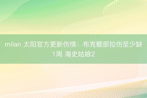 milan 太阳官方更新伤情：布克髋部拉伤至少缺1周 海史姑娘2