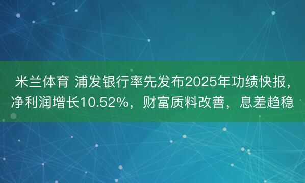 米兰体育 浦发银行率先发布2025年功绩快报,净利润增长10.52%,财富质料改善,息差趋稳